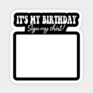 It's My Birthday Sign My Shirt Magnet