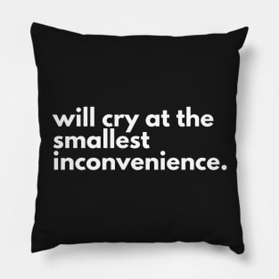 Will cry at the smallest inconvenience. Pillow