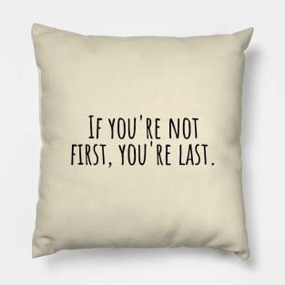 If-you're-not-first,you're-last. Pillow