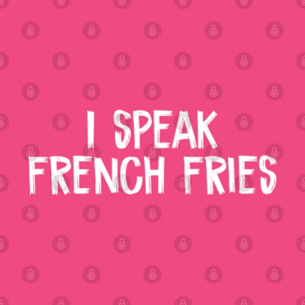 I speak french fries by TIHONA