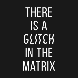 There Is A Glitch In The Matrix T-Shirt