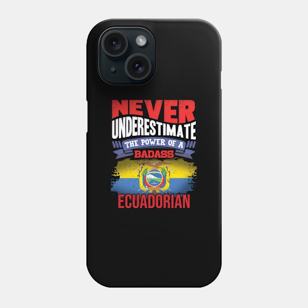 Never Underestimate The Power Of A Badass Ecuadorian - Gift For Ecuadorian With Ecuadorian Flag Heritage Roots From Ecuador Phone Case by giftideas