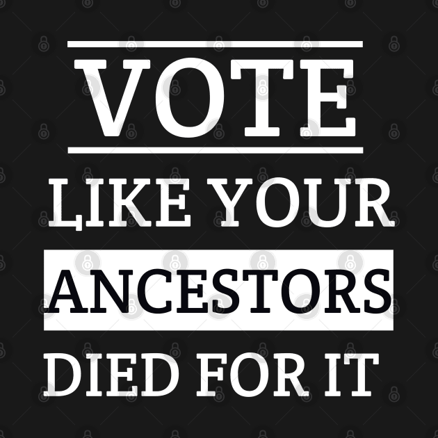 vote like your ancestors died for it by itacc