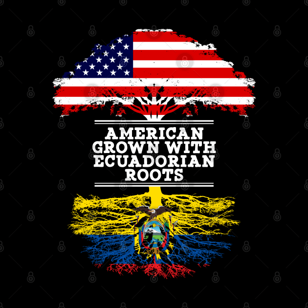 American Grown With Ecuadorian Roots - Gift for Ecuadorian From Ecuador by Country Flags