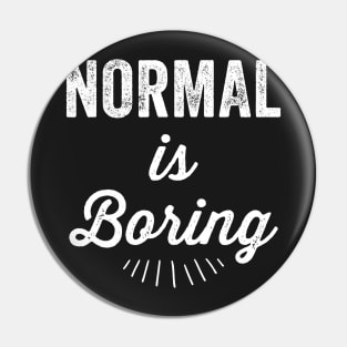 Normal is boring Pin