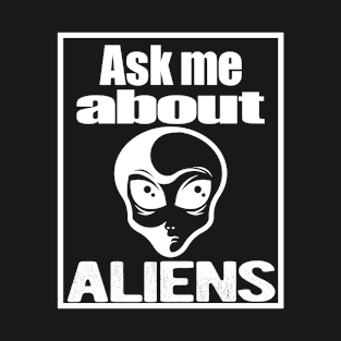 Ask Me About Aliens - I Believe T-Shirt