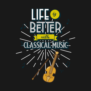 Life is Better with Classical Music T-Shirt