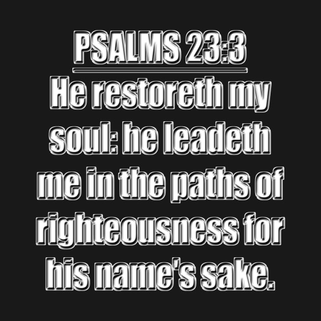 Psalms 23:3 "He restoreth my soul: he leadeth me in the paths of righteousness for his name's sake." King James Version (KJV) Scripture verse by Holy Bible Verses