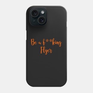 be a fucking flyer Phone Case