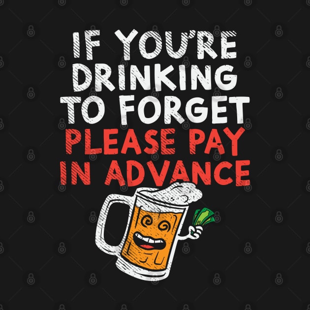 If You're Drinking To Forget Please Pay In Advance by maxdax