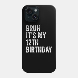 Bruh Its My 12th Birthday 12 Years Old Twelfth Birthday Phone Case