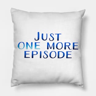 Just one more episode Pillow