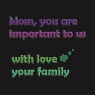 mothers day: mom, you are important to us, with love your family T-Shirt