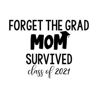 Forget The Grad Mom Survived Class of 2021 T-Shirt