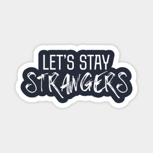 Let's Stay Strangers Magnet