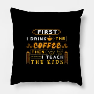 First I drink the coffee then I teach the kids Pillow