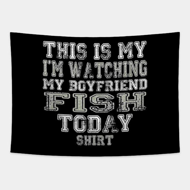 This Is My I'm Watching My Boyfriend Fish Today Shirt Tapestry by nikkidawn74