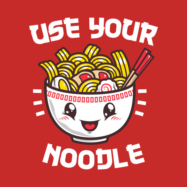 Use Your Noodle Noodles TShirt TeePublic