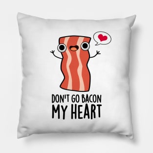 Don't Go Bacon My Heart Funny Bacon Food Pun Pillow