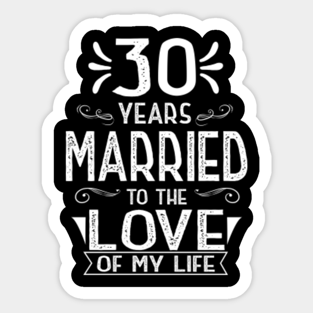 30 Years Married To The Love Of My Life Anniversary Shirt 30th Wedding Anniversary Gifts Sticker Teepublic Uk