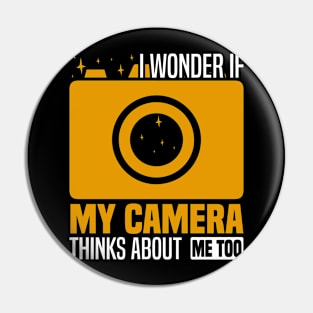 I wonder if my camera thinks about me too, Photography Enthusiast Pin