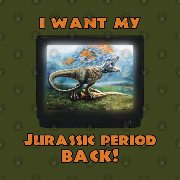 I want my Jurassic Period Back! by SPACE ART & NATURE SHIRTS 