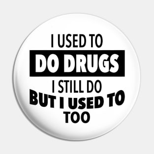 I-used-to-do-drugs-I-still-do-but-i-used-to-too Pin
