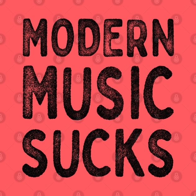 Modern Music Sucks / Funny Music Lover Gift Design by DankFutura