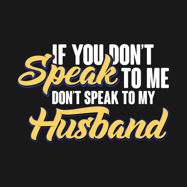 If You Don't Speak to Me Don't Speak to My Husband Husband Wife T