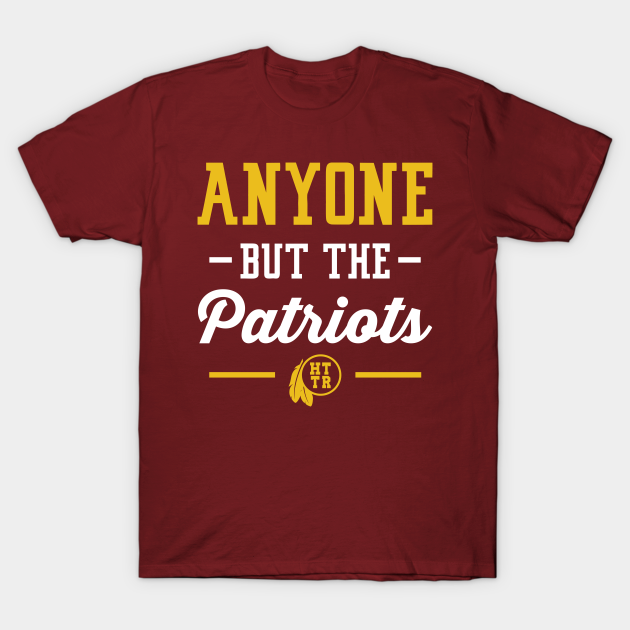 Anyone But The Patriots - Washington - Washington Redskins - T-Shirt