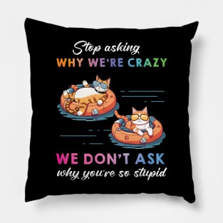 Funny Cat Stop Asking Why I'm Crazy Pillow