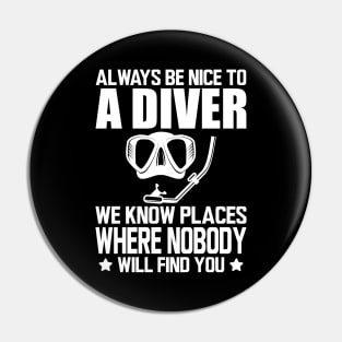 Scuba Diving - Always be nice to a diver we know places where no body will find you Pin