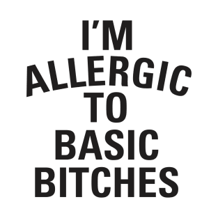 I'm Allergic to Basic Bitches T-Shirt