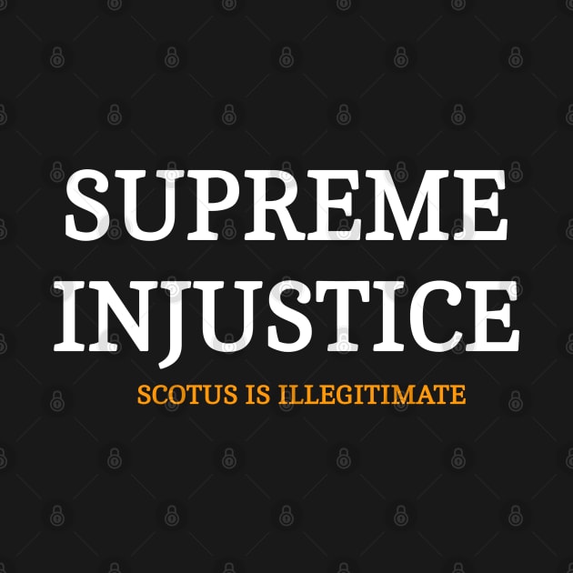 SUPREME INJUSTICE - SCOTUS IS Illegitimate - Front by SubversiveWare