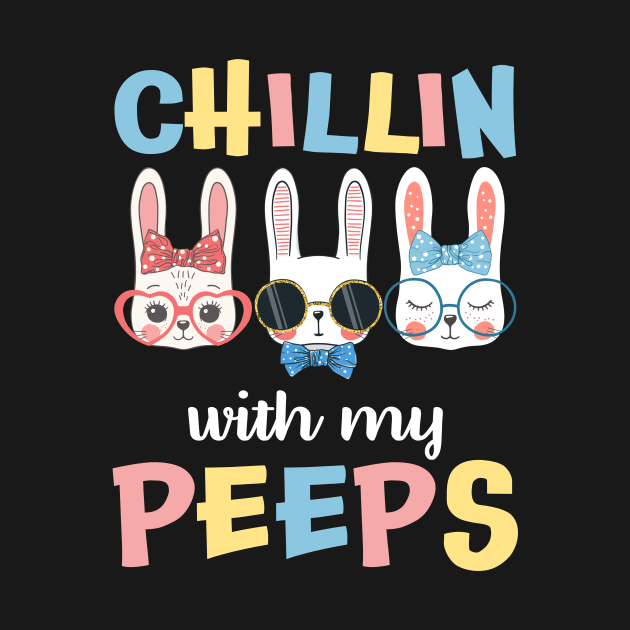 Chillin With My Peeps T-Shirt Bunny Happy Easter Gift by danielsho90