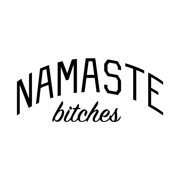 Namaste Bitches by bickspics