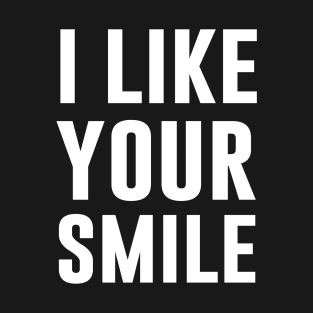 I Like Your Smile T-Shirt