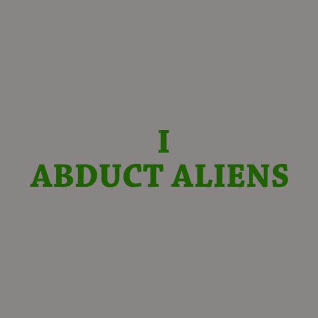 I Abduct Aliens by Twisted Qualitee