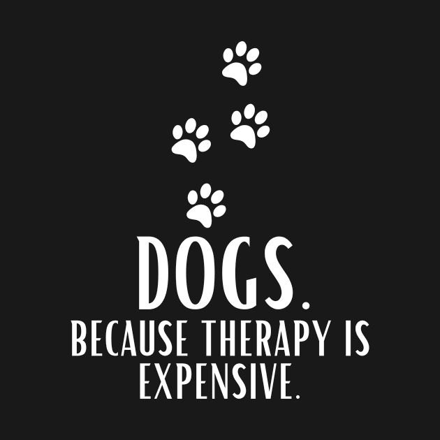 Dogs Because Therapy Is Expensive Funny Humorous by karolynmarie