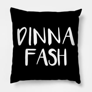 DINNA FASH, Scots Language Phrase Pillow