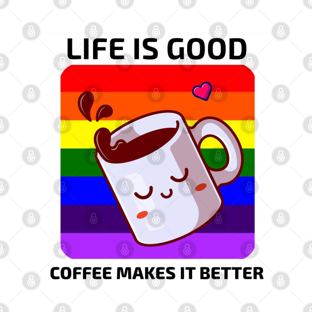 Life is good Coffee makes it better by YourRequests