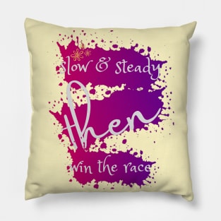 SLOW & STEADY THEN WIN THE RACE Pillow