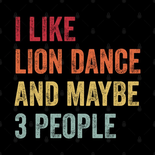 I Like Lion Dance & Maybe 3 People Lion Dance Lovers Gift by ChadPill