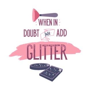 When In Doubt Just Add Glitter T-Shirt