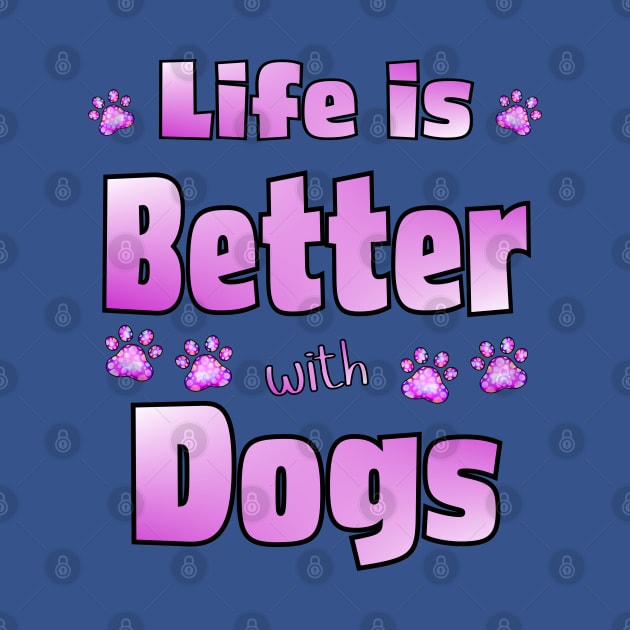 Life is Better with Dogs by THE Dog Designs