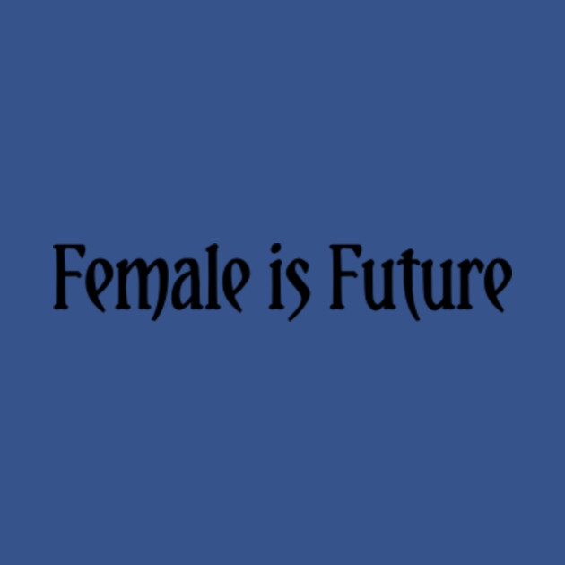 Discover Female Is Future - Female Is Future - T-Shirt