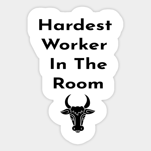 Hardest Worker In The Room Hardest Worker In The Room Funny Sticker Teepublic