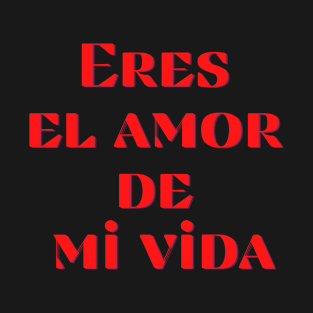 Eres El Amor De Mi Vida Design T-Shirt