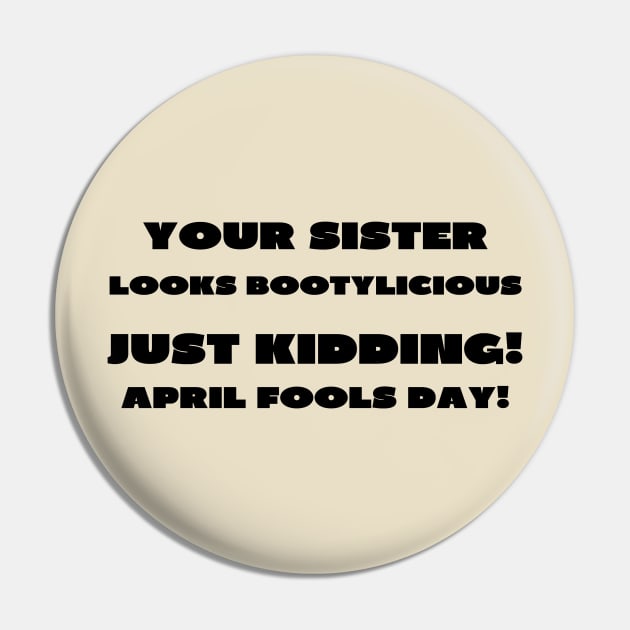 Your sister looks bootylicious april fools Pin by IOANNISSKEVAS