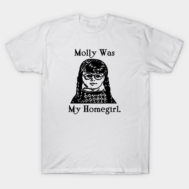 MOLLY WAS MY HOMEGIRL. - American Girl - T-Shirt